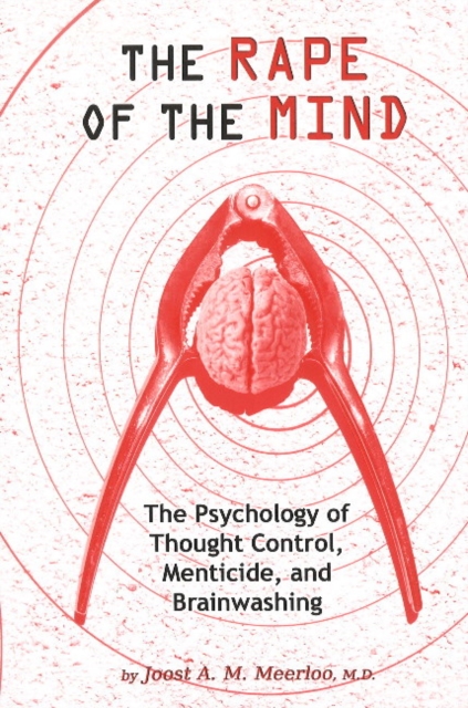 Rape of the Mind : The Psychology of Thought Control, Menticide & Brainwashing, Paperback / softback Book