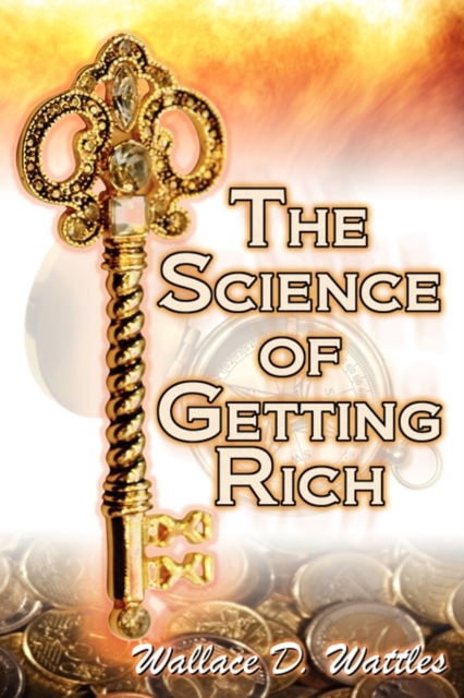 The Science of Getting Rich : Wallace D. Wattles' Legendary Guide to Financial Success Through Creative Thought and Smart Planning, Paperback / softback Book