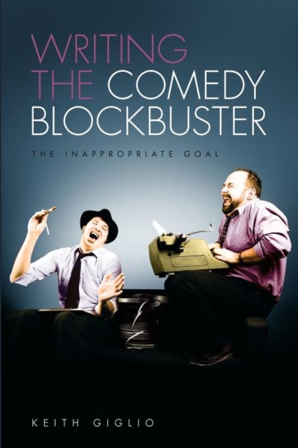 Writing the Comedy Blockbuster : The Inappropriate Goal, Paperback / softback Book