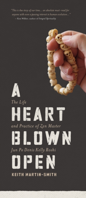 A Heart Blown Open : The Life & Practice of Zen Master Jun Po Denis Kelly Roshi, EPUB eBook
