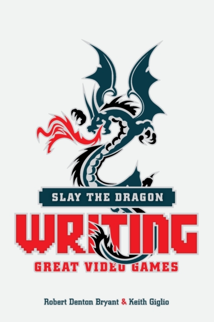 Slay the Dragon : Writing Great Stories for Video Games, Paperback / softback Book