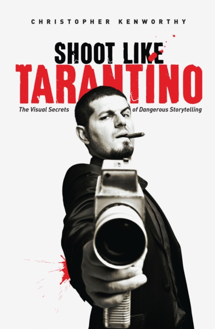 Shoot Like Tarantino : The Visual Secrets of Dangerous Storytelling, EPUB eBook