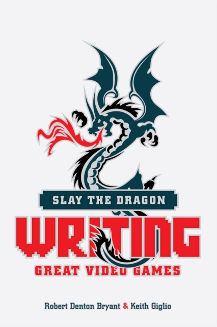 Slay the Dragon : Writing Great Video Games, EPUB eBook