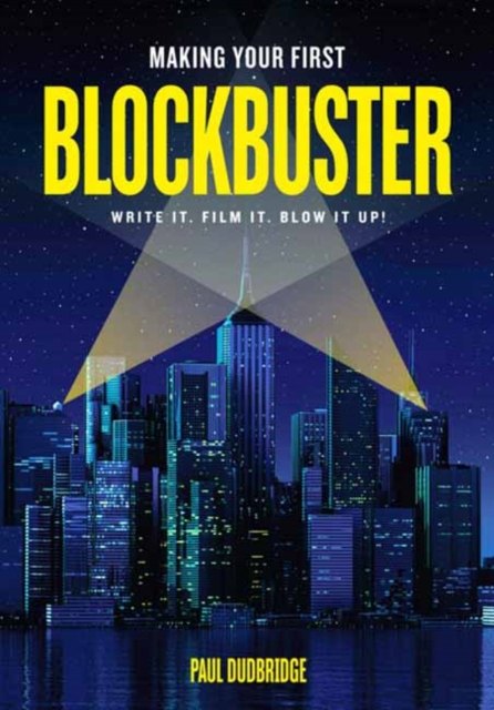 Making Your First Blockbuster : Write It. Film It. Blow it Up!, Paperback / softback Book
