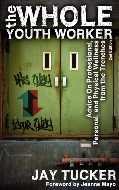 The Whole Youth Worker : Advice on Professional, Personal, and Physical Wellness from the Trenches, 2nd Ed., Hardback Book