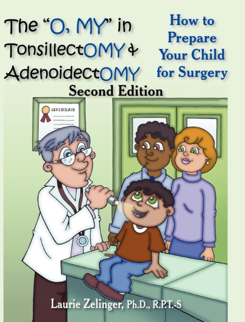 The "O, MY" in Tonsillectomy & Adenoidectomy : How to Prepare Your Child for Surgery, a Parent's Manual, 2nd Edition, Hardback Book