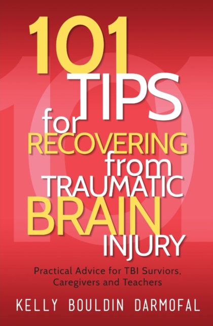 101 Tips for Recovering from Traumatic Brain Injury : Practical Advice for TBI Survivors, Caregivers, and Teachers, Paperback / softback Book