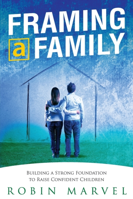 Framing a Family : Building a Foundation to Raise Confident Children, Paperback / softback Book