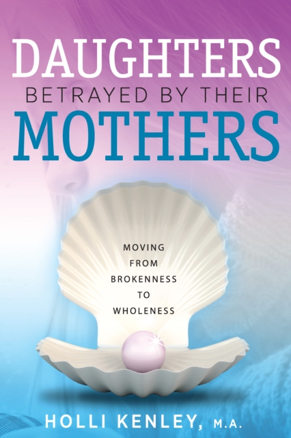 Daughters Betrayed by their Mothers : Moving from Brokenness to Wholeness, EPUB eBook