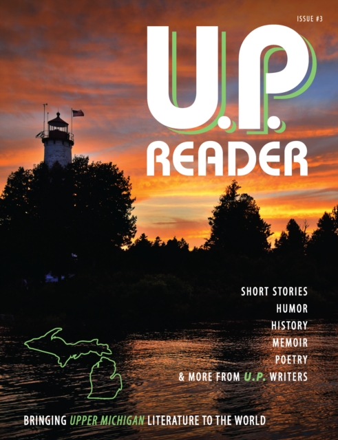 U.P. Reader -- Issue #3 : Bringing Upper Michigan Literature to the World, EPUB eBook