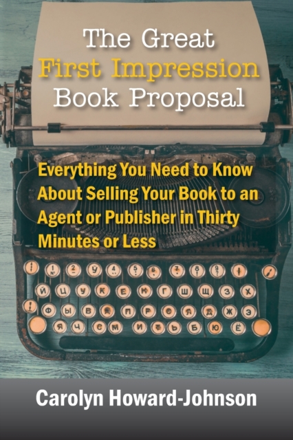 The Great First Impression Book Proposal : Everything You Need to Know About Selling Your Book to an Agent or Publisher in Thirty Minutes or Less, Paperback / softback Book