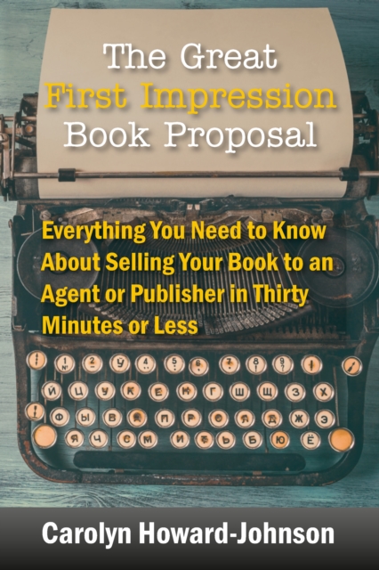 The Great First Impression Book Proposal : Everything You Need to Know About Selling Your Book to an Agent or Publisher in Thirty Minutes or Less, EPUB eBook