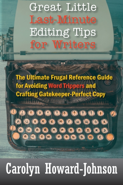 Great Little Last-Minute Editing Tips for Writers : The Ultimate Frugal Reference Guide for Avoiding Word Trippers and Crafting Gatekeeper-Perfect Copy, EPUB eBook