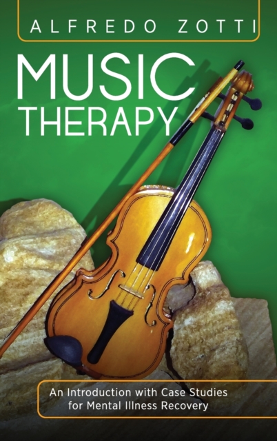 Music Therapy : An Introduction with Case Studies for Mental Illness Recovery, Hardback Book