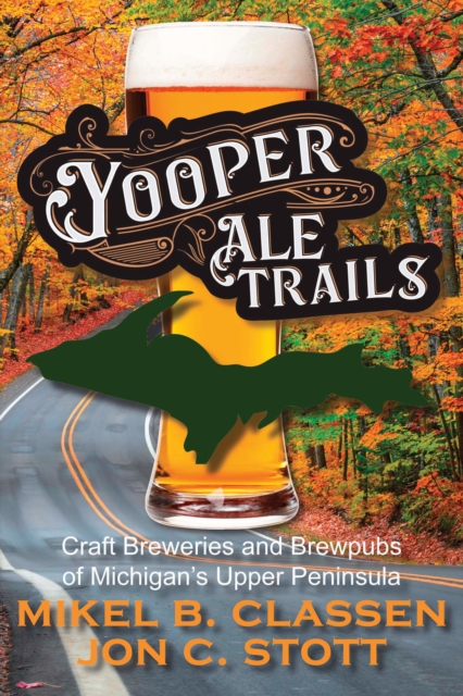 Yooper Ale Trails : Craft Breweries and Brewpubs of Michigan's Upper Peninsula, EPUB eBook