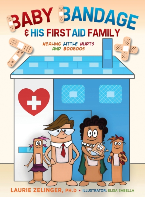 Baby Bandage and His First Aid Family : Healing Little Hurts and Booboos, Hardback Book