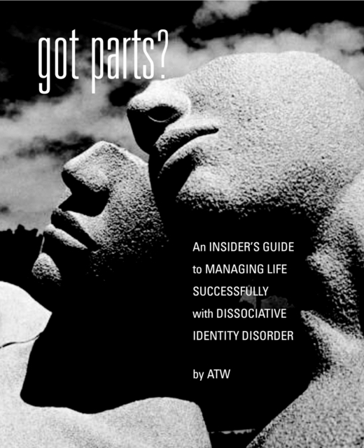 Got Parts? : An Insider's Guide to Managing Life Successfully with Dissociative Identity Disorder, EPUB eBook
