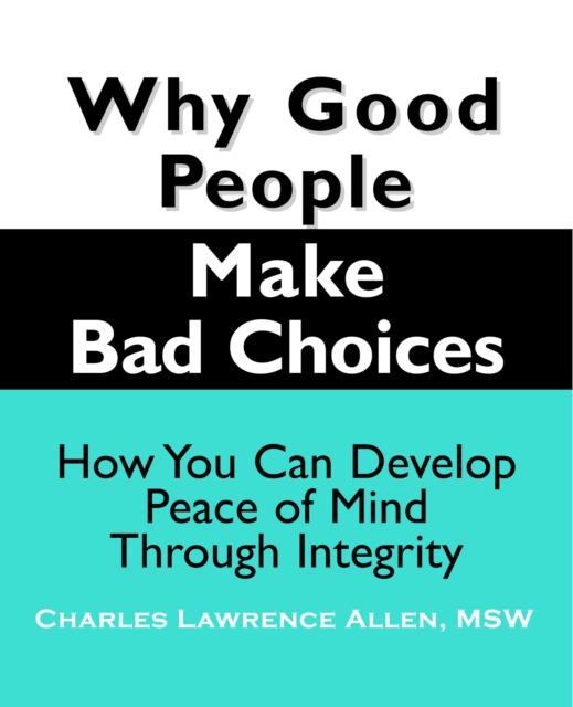 Why Good People Make Bad Choices : How You Can Develop Peace of Mind Through Integrity, EPUB eBook