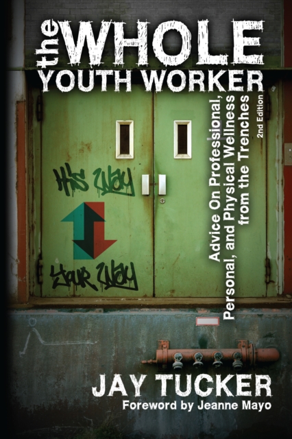 The Whole Youth Worker : Advice on Professional, Personal, and Physical Wellness from the Trenches, EPUB eBook