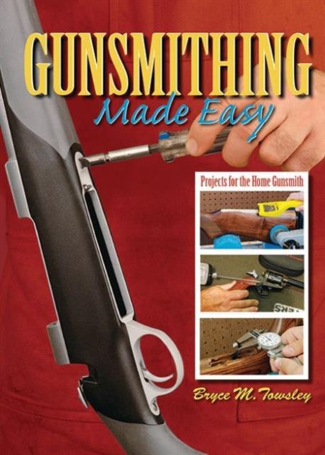 Gunsmithing Made Easy : Projects for the Home Gunsmith, Hardback Book
