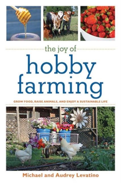 The Joy of Hobby Farming : Grow Food, Raise Animals, and Enjoy a Sustainable Life, Paperback / softback Book