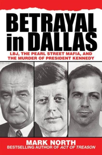 Betrayal in Dallas : LBJ, the Pearl Street Mafia, and the Murder of President Kennedy, Hardback Book