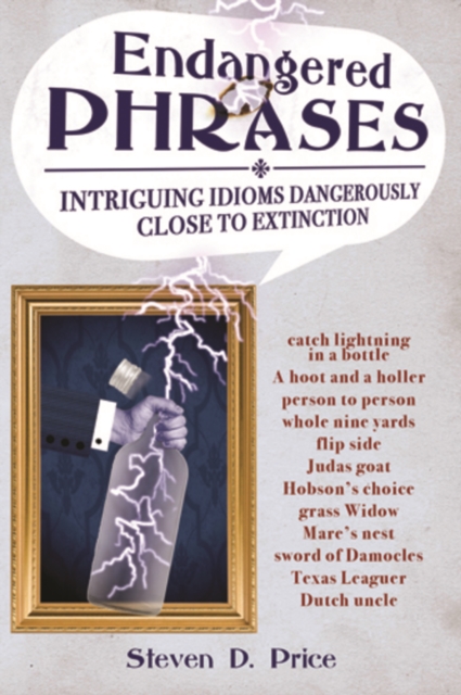 Endangered Phrases : Intriguing Idioms Dangerously Close to Extinction, Paperback / softback Book