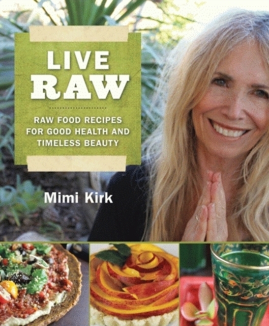 Live Raw : Raw Food Recipes for Good Health and Timeless Beauty, Paperback / softback Book