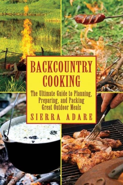 Backcountry Cooking : The Ultimate Guide to Outdoor Cooking, Paperback / softback Book
