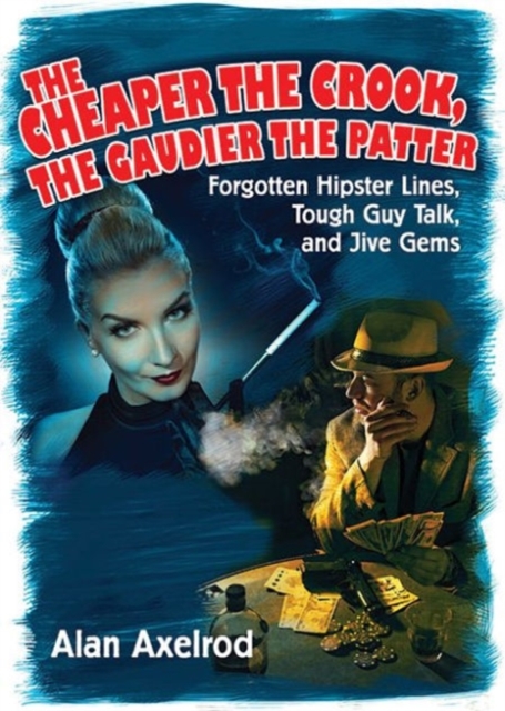 The Cheaper the Crook, the Gaudier the Patter : Forgotten Hipster Lines, Tough Guy Talk, and Jive Gems, Paperback / softback Book