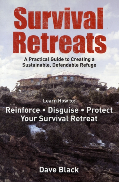 Survival Retreats : A Prepper's Guide to Creating a Sustainable, Defendable Refuge, Paperback / softback Book