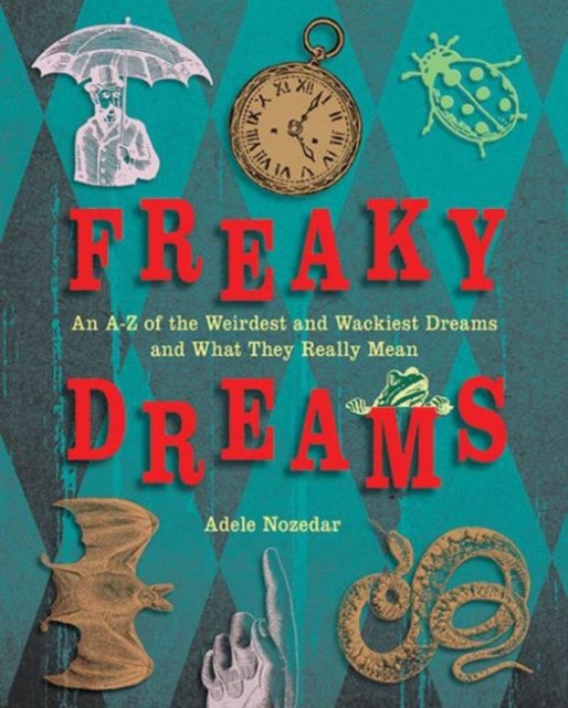 Freaky Dreams : an A-Z of the Weirdest and Wackiest Dreams and What They Really Mean, Paperback / softback Book
