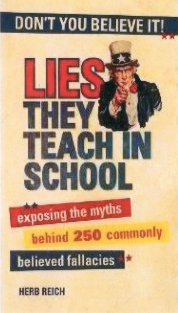 Lies They Teach in School : Exposing the Myths Behind 250 Commonly Believed Fallacies, Paperback / softback Book