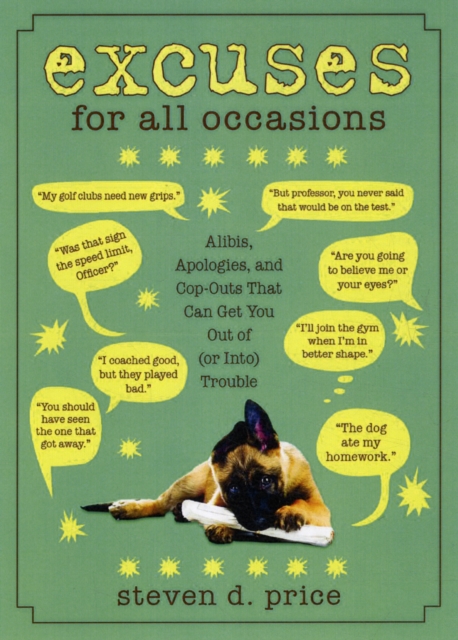 Excuses for All Occasions : Alibis, Apologies, and Cop-Outs That Can Get You Out of (or Into) Trouble, Paperback / softback Book