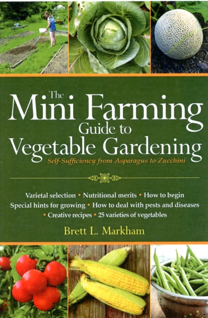 The Mini Farming Guide to Vegetable Gardening : Self-Sufficiency from Asparagus to Zucchini, Paperback / softback Book