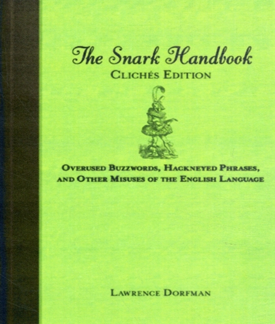 The Snark Handbook: Cliches Edition : Overused Buzzwords, Hackneyed Phrases, and Other Misuses of the English Language, Paperback / softback Book