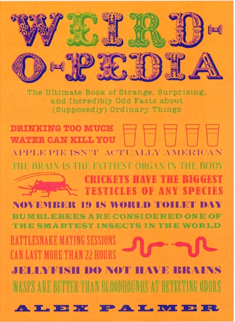 Weird-o-pedia : The Ultimate Book of Surprising Strange and Incredibly Bizarre Facts About (Supposedly) Ordinary Things, Paperback / softback Book