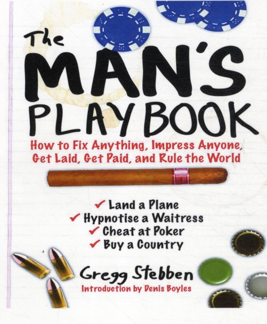 The Man's Playbook : How to Fix Anything, Impress Anyone, Get Lucky, Get Paid, and Rule the World, Paperback / softback Book