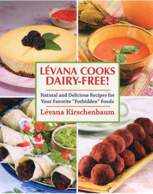 Levana Cooks Dairy-Free! : Natural and Delicious Recipes for your Favorite "Forbidden" Foods, Paperback / softback Book