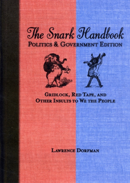 The Snark Handbook: Politics and Government Edition : Gridlock, Red Tape, and Other Insults to We the People, Paperback / softback Book