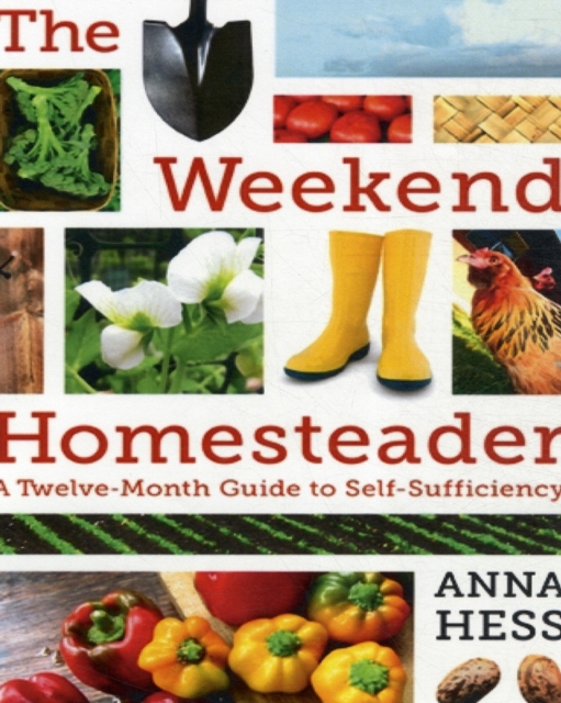 The Weekend Homesteader : A Twelve-Month Guide to Self-Sufficiency, Paperback / softback Book