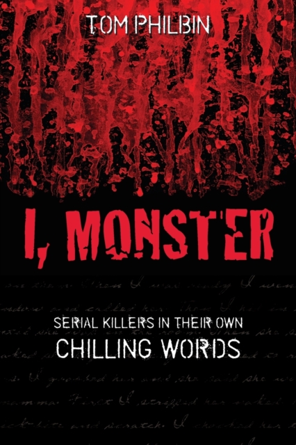 I, Monster : Serial Killers in Their Own Chilling Words, Paperback / softback Book