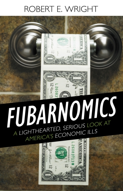 Fubarnomics : A Lighthearted, Serious Look at America's Economic Ills, Hardback Book