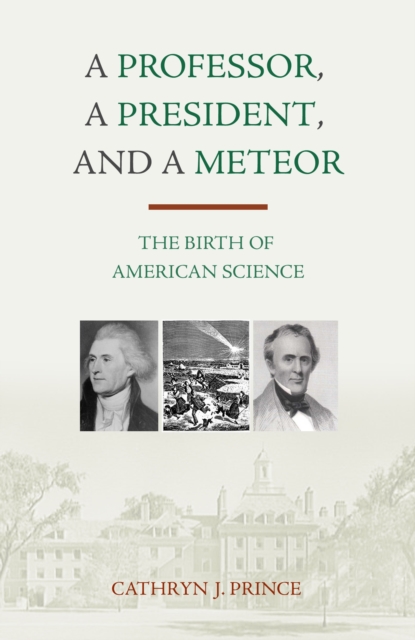 A Professor, A President, and A Meteor : The Birth of American Science, Hardback Book