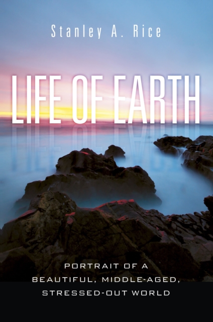 Life of Earth : Potrait of a Beautiful, Middle-Aged, Stressed-Out World, Hardback Book
