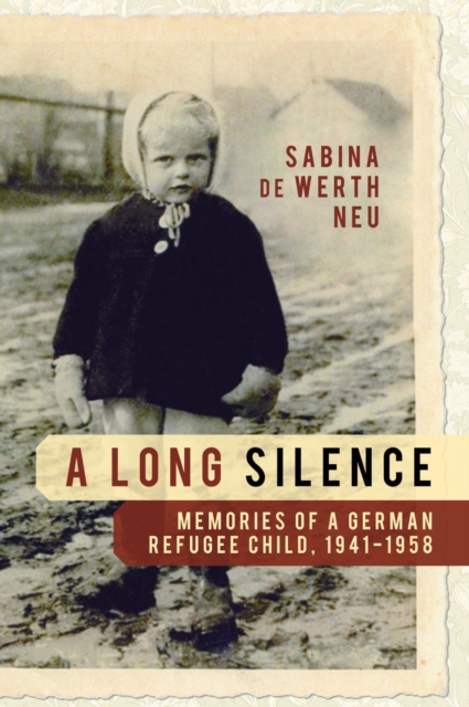 A Long Silence : Memories of a German Refugee Child, 1941-1958, EPUB eBook