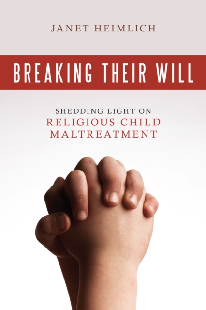 Breaking Their Will : Shedding Light on Religious Child Maltreatment, Paperback / softback Book