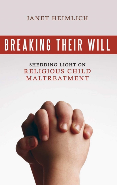 Breaking Their Will : Shedding Light on Religious Child Maltreatment, EPUB eBook