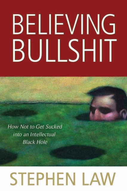 Believing Bullshit : How Not to Get Sucked into an Intellectual Black Hole, Paperback / softback Book