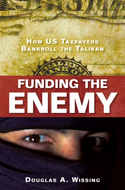 Funding the Enemy : How US Taxpayers Bankroll the Taliban, EPUB eBook